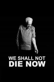 We Shall Not Die Now hd